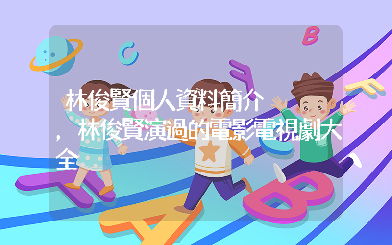 林俊賢個人資料簡介，林俊賢演過的電影電視劇大全插圖